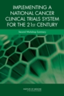 Image for Implementing a National Cancer Clinical Trials System for the 21st Century : Second Workshop Summary