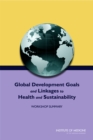Image for Global Development Goals and Linkages to Health and Sustainability: Workshop Summary.