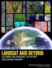Image for Landsat and Beyond: Sustaining and Enhancing the Nation&#39;s Land Imaging Program.