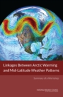 Image for Linkages Between Arctic Warming and Mid-Latitude Weather Patterns : Summary of a Workshop