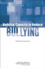 Image for Building Capacity to Reduce Bullying : Workshop Summary