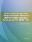 Image for All-of-Government Approach to Increase Resilience for International Chemical, Biological, Radiological, Nuclear, and Explosive (CBRNE) Events: A Workshop Summary