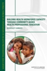 Image for Building health workforce capacity through community-based health professional education: workshop summary