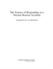 Image for Science of Responding to a Nuclear Reactor Accident: Summary of a Symposium