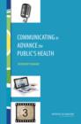 Image for Communicating to Advance the Public&#39;s Health : Workshop Summary