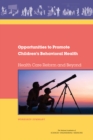 Image for Opportunities to Promote Children&#39;s Behavioral Health : Health Care Reform and Beyond: Workshop Summary