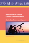 Image for Opportunities to promote children&#39;s behavioral health: health care reform and beyond : workshop summary