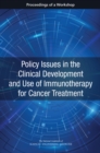 Image for Policy issues in the clinical development and use of immunotherapy for cancer treatment: proceedings of a workshop / Erin Balogh, Kimberly Maxfield, Margie Patlak, and Sharyl J. Nass, rapporteurs ; National Cancer Policy Forum, Board on Health Care Services, Health and Medicine Division ; the National Academies of Sciences, Engineering,