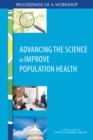 Image for Advancing the Science to Improve Population Health: Proceedings of a Workshop