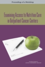 Image for Examining Access to Nutrition Care in Outpatient Cancer Centers: Proceedings of a Workshop