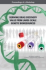 Image for Deriving Drug Discovery Value from Large-Scale Genetic Bioresources: Proceedings of a Workshop