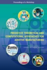 Image for Predictive Theoretical and Computational Approaches for Additive Manufacturing: Proceedings of a Workshop