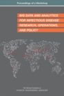 Image for Big Data and Analytics for Infectious Disease Research, Operations, and Policy: Proceedings of a Workshop