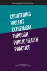 Image for Countering violent extremism through public health practice: proceedings of a workshop