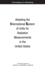 Image for Adopting the International System of Units for Radiation Measurements in the United States: Proceedings of a Workshop