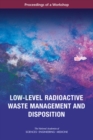 Image for Low-Level Radioactive Waste Management and Disposition: Proceedings of a Workshop