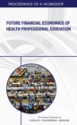 Image for Future financial economics of health professional education: proceedings of a workshop