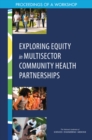 Image for Exploring Equity in Multisector Community Health Partnerships: Proceedings of a Workshop