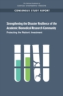 Image for Strengthening the Disaster Resilience of the Academic Biomedical Research Community: Protecting the Nation&#39;s Investment