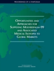 Image for Opportunities and Approaches for Supplying Molybdenum-99 and Associated Medical Isotopes to Global Markets: Proceedings of a Symposium