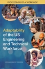 Image for Adaptability of the US engineering and technical workforce: proceedings of a workshop