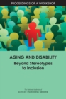 Image for Aging and disability: beyond stereotypes to inclusion : proceedings of a workshop