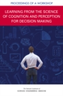 Image for Learning from the science of cognition and perception for decision making: proceedings of a workshop