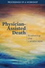 Image for Physician-assisted death: scanning the landscape : proceedings of a workshop