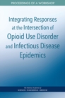 Image for Integrating Responses at the Intersection of Opioid Use Disorder and Infectious Disease Epidemics: Proceedings of a Workshop