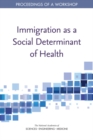 Image for Immigration as a Social Determinant of Health: Proceedings of a Workshop