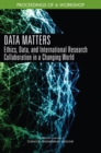 Image for Data matters: ethics, data, and international research collaboration in a changing world : proceedings of a workshop