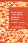 Image for Global Health Transitions and Sustainable Solutions: The Role of Partnerships: Proceedings of a Workshop