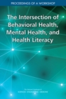 Image for Intersection of Behavioral Health, Mental Health, and Health Literacy: Proceedings of a Workshop