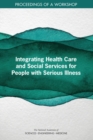 Image for Integrating Health Care and Social Services for People with Serious Illness: Proceedings of a Workshop