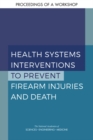 Image for Health Systems Interventions to Prevent Firearm Injuries and Death: Proceedings of a Workshop