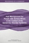 Image for Pain Management for People with Serious Illness in the Context of the Opioid Use Disorder Epidemic: Proceedings of a Workshop