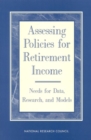 Image for Assessing policies for retirement income: needs for data, research, and models