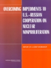 Image for Overcoming Impediments to U.s.-russian Cooperation On Nuclear Nonproliferation: Report of a Joint Workshop.