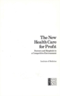 Image for The New Health Care for Profit: Doctors and Hospitals in a Competitive Environment.