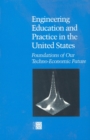 Image for Engineering Education and Practice in the United States: Foundations of Our Techno-Economic Future.
