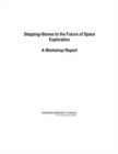 Image for Stepping-Stones to the Future of Space Exploration: A Workshop Report.