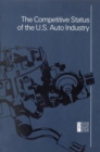 Image for The Competitive status of the U.S. auto industry: a study of the influences of technology in determining international industrial competitive advantage