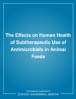 Image for The effects on human health of subtherapeutic use of antimicrobials in animal feeds