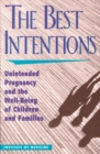 Image for The best intentions: unintended pregnancy and the well-being of children and families