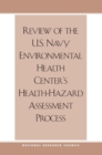 Image for Review of the U.s. Navy Environmental Health Center&#39;s Health-hazard Assessment Process.