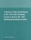 Image for A Review of the Draft Report of the Nci-cdc Working Group to Revise the 1985 Radioepidemiological Tables.