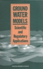 Image for Ground water models: scientific and regulatory applications
