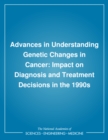 Image for Advances in understanding genetic changes in cancer: impact on diagnosis and treatment decisions in the 1990s : a research briefing from the Division of Health Sciences Policy, Institute of Medicine.