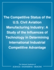 Image for The Competitive status of the U.S. civil aviation manufacturing industry: a study of the influences of technology in determining international industrial competitive advantage