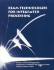 Image for Beam technologies for integrated processing: report of the Committee on Beam Technologies: Opportunities in Attaining Fully-Integrated Processing Systems, National Materials Advisory Board, Commission on Engineering and Technical Systems, National Research Council.